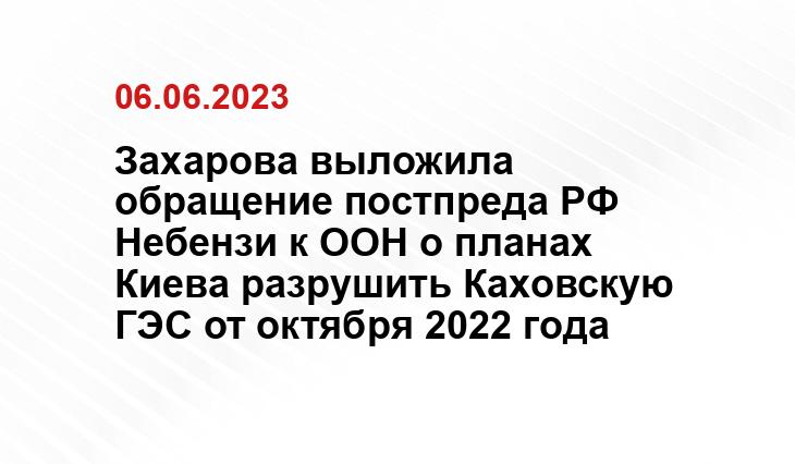 Захарова выложила обращение постпреда РФ Небензи к ООН о планах Киева разрушить Каховскую ГЭС от октября 2022 года